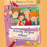 Маргарита Голенко. А головы мы дома забыли! Рассказы-переменки