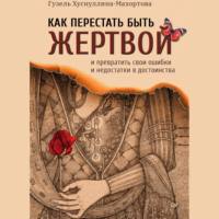 . Как перестать быть жертвой и превратить свои ошибки и недостатки в достоинства