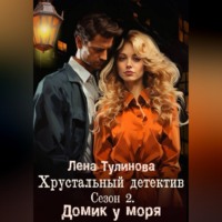 Лена Тулинова. Хрустальный детектив. Сезон 2. Домик у моря