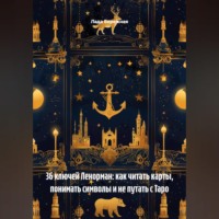 Лада Бережная. 36 ключей Ленорман: как читать карты, понимать символы и не путать с Таро