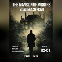 Paul Livin. The Mansion of Mirrors (Усадьба Зеркал) -  Книга для практики английского языка. Уровень В2-С1