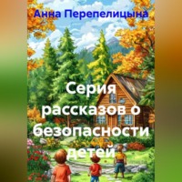 Анна Владимировна Перепелицына. Серия рассказов о безопасности детей