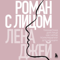 Лена Джей. Роман с лицом. Гимнастика для лица как метод психотерапии для женщин
