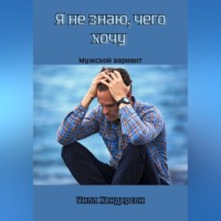 . Я не знаю, чего хочу. Мужской вариант