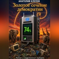 Анатолий Клепов. Золотое сечение демократии Роман о современных выборах