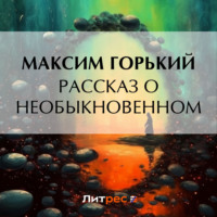 Максим Горький. Рассказ о необыкновенном