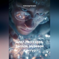Александр Валериевич Косарев. Цикл Рассказов. Заслон. Нулевой Контур