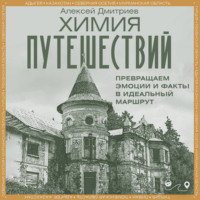 Алексей Дмитриев. Химия путешествий. Превращаем эмоции и факты в идеальный маршрут