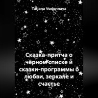 Tatjana Vselennaya. Сказка-притча о чёрном списке и сказки-программы о любви, зеркале и счастье