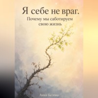 Анна Белова. Я себе не враг. Почему мы саботируем свою жизнь
