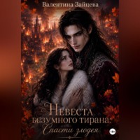 Валентина Зайцева. Невеста безумного тирана: Спасти злодея (книга 3)