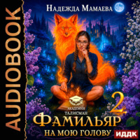 Надежда Мамаева. Фамильяр на мою голову! Книга 2