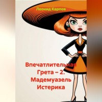Леонид Карпов. Впечатлительная Грета – 2. Мадемуазель Истерика