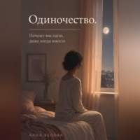 Анна Белова. Одиночество. Почему мы одни, даже когда вместе