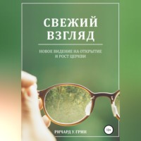 Ричард У. Грин. Свежий взгляд. Новое видение на открытие и рост церкви