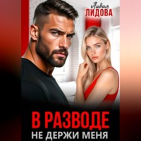 Лидия Лидова. В разводе. Не держи меня