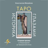 Константин Михайлов. Таро глазами историка. Старшие арканы от Возрождения до Прекрасной эпохи