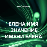 АННА ЛЫЖНЕВА. ЕЛЕНА ИМЯ .ЗНАЧЕНИЕ ИМЕНИ ЕЛЕНА