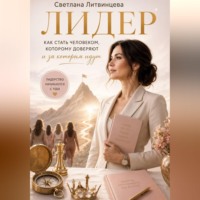 . Лидер. Как стать человеком, которому доверяют и за которым идут.