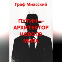 Граф Миасский. «ПУТИН — АРХИТЕКТОР НОВОГО МИРА»