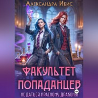 . Факультет попаданцев. Не даться красному дракону!