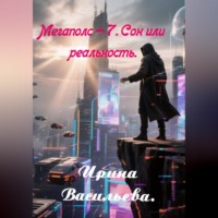 . Мегаполис-7. Сон или реальность.