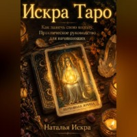 Наталья Искра. Искра Таро. Как зажечь свою колоду. Практическое руководство для начинающих
