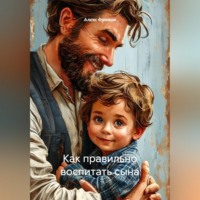 Алекс Фриман. Как правильно воспитать сына