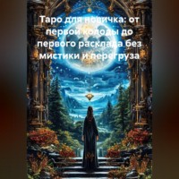 Анастасия Лебедева. Таро для новичка: от первой колоды до первого расклада без мистики и перегруза