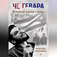 . Че Гевара. Революция длиною в жизнь. Книга 2