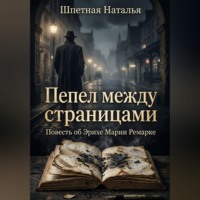 Наталья Константиновна Шпетная. Пепел между страницами. Повесть об Эрихе Марии Ремарке