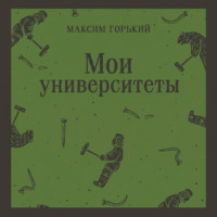 Максим Горький. Мои университеты