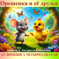 Андрей и Людмила Соболевы.. Орешенка и её друзья. Аудиокнига четырнадцатая. Читает автор