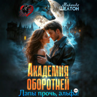 Миранда Шелтон. Академия оборотней. Лапы прочь, альфа!