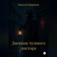 Максим Воронов. Дневник чумного доктора