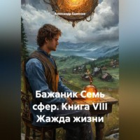 Александр Баженов. Бажаник Семь сфер. Книга VIII Жажда жизни