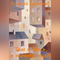 Алексей Матвеев. Там и здесь, а точнее Нигде