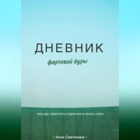 . Дневник фартовой дуры. Или как перестать стараться и начать жить.