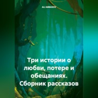 . Сборник рассказов: Три истории о любви, потере и обещаниях