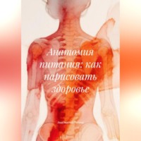 Анастасия Родина. Анатомия питания: как нарисовать здоровье