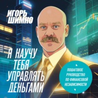 Игорь Шимко. Я научу тебя управлять деньгами. Пошаговое руководство по финансовой независимости