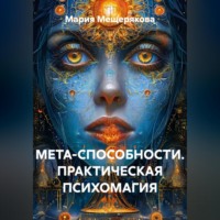 Мария Мещерякова. МЕТА-СПОСОБНОСТИ. ПРАКТИЧЕСКАЯ ПСИХОМАГИЯ