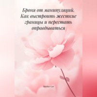 . Броня от манипуляций. Как выстроить жесткие границы и перестать оправдываться