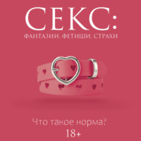 Дарья Кугель. Секс: фантазии, фетиши, страхи. Что такое норма?