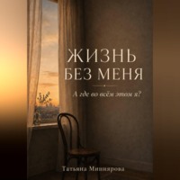 Татьяна Миниярова. Жизнь без меня. А где во всём этом я?