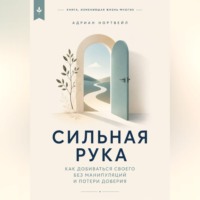 Адриан Нортвейл. Сильная рука. Как добиваться своего без манипуляций и потери доверия