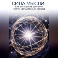 Ирина Пономарь. СИЛА МЫСЛИ: Как управлять другими через управление собой