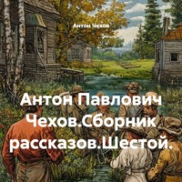 Антон Чехов. Антон Павлович Чехов.Сборник рассказов.Шестой.