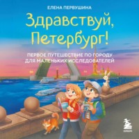 Елена Первушина. Здравствуй, Петербург! Первое путешествие по городу для маленьких исследователей