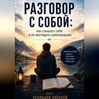 Алексей Усольцев. <<Разговор с собой : как слышать себя и не выглядеть сумасшедшим>>